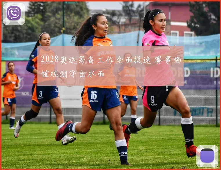 2028奥运筹备工作全面提速 赛事场馆规划浮出水面