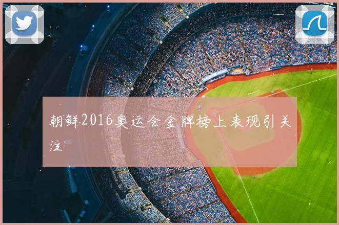 朝鲜2016奥运会金牌榜上表现引关注